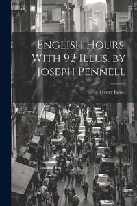 Cover image for English Hours. With 92 Illus. by Joseph Pennell