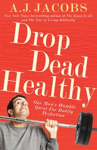Cover image for Drop Dead Healthy: One Man's Humble Quest for Bodily Perfection