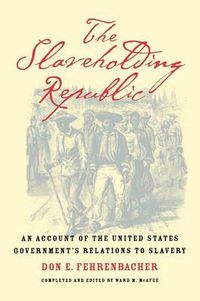 Cover image for The Slaveholding Republic: An Account of the United States Government's Relations to Slavery