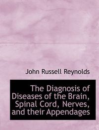 Cover image for The Diagnosis of Diseases of the Brain, Spinal Cord, Nerves, and Their Appendages