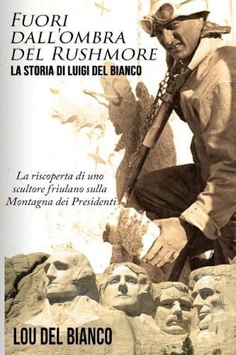 Cover image for Fuori dall'ombra del Rushmore: La storia di Luigi Del Bianco - La riscoperta di uno scultore friulano sulla Montagna dei Presidenti