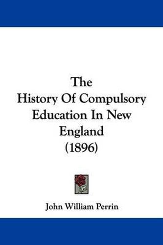 Cover image for The History of Compulsory Education in New England (1896)