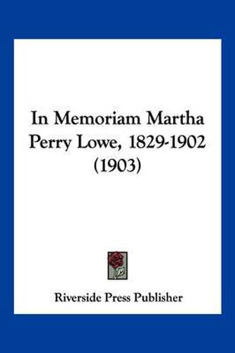 In Memoriam Martha Perry Lowe, 1829-1902 (1903)