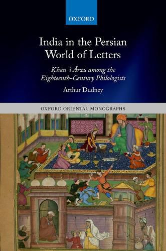 Cover image for India in the Persian World of Letters: Khan-i Arzu among the Eighteenth-Century Philologists