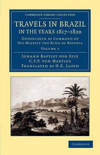 Cover image for Travels in Brazil, in the Years 1817-1820: Undertaken by Command of His Majesty the King of Bavaria