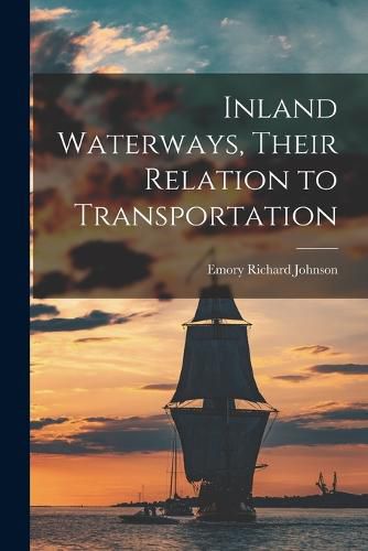 Inland Waterways, Their Relation to Transportation