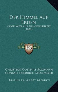 Cover image for Der Himmel Auf Erden: Oder Weg Zur Gluckseligkeit (1839)