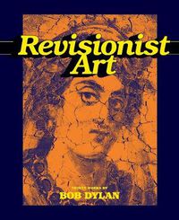 Cover image for Revisionist Art: Thirty Works by Bob Dylan