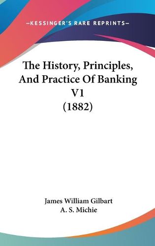 Cover image for The History, Principles, and Practice of Banking V1 (1882)