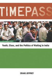 Cover image for Timepass: Youth, Class, and the Politics of Waiting in India