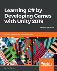 Cover image for Learning C# by Developing Games with Unity 2019: Code in C# and build 3D games with Unity, 4th Edition