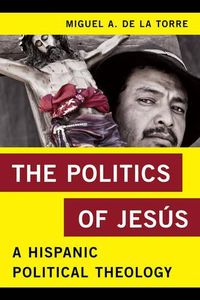 Cover image for The Politics of Jesus: A Hispanic Political Theology