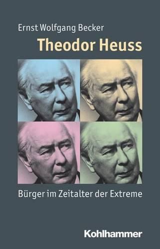 Theodor Heuss: Burger Im Zeitalter Der Extreme