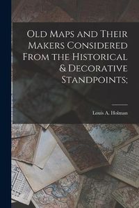 Cover image for Old Maps and Their Makers Considered From the Historical & Decorative Standpoints;