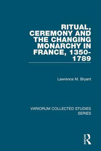 Cover image for Ritual, Ceremony and the Changing Monarchy in France, 1350-1789