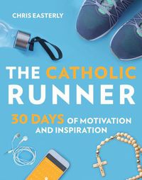 Cover image for The Catholic Runner: 30 Days of Motivation and Inspiration