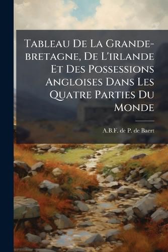 Cover image for Tableau De La Grande-bretagne, De L'irlande Et Des Possessions Angloises Dans Les Quatre Parties Du Monde