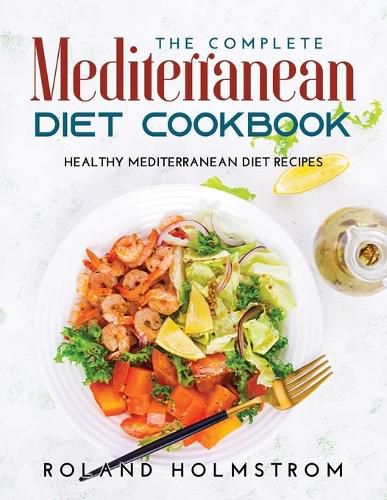 Cover image for The Complete Mediterranean Diet Cookbook: Healthy Mediterranean Diet Recipes