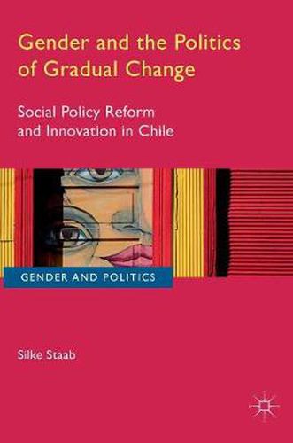 Cover image for Gender and the Politics of Gradual Change: Social Policy Reform and Innovation in Chile