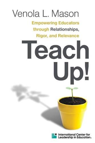 Cover image for Icle Publications Teach Up!: Empowering Educators Through Relationships, Rigor, and Relevance: Teach Up!