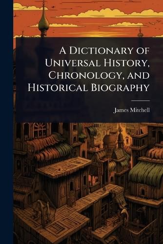 Cover image for A Dictionary of Universal History, Chronology, and Historical Biography