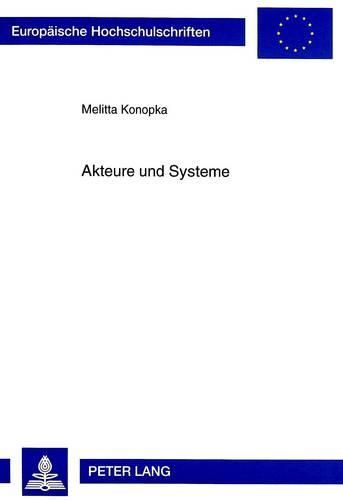 Cover image for Akteure Und Systeme: Ein Vergleich Der Beitraege Handlungs- Und Systemtheoretischer Ansaetze Zur Analyse Zentraler Sozialtheoretischer Fragestellungen Unter Besonderer Beruecksichtigung Der Luhmannschen Und Der Post-Luhmannschen Systemtheorie