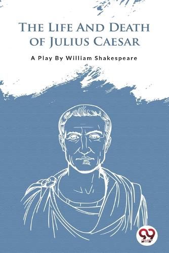 Cover image for The Life and Death of Julius Caesar