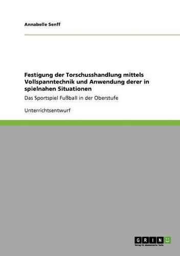 Festigung Der Torschusshandlung Mittels Vollspanntechnik Und Anwendung Derer in Spielnahen Situationen