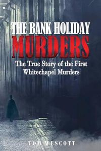 Cover image for The Bank Holiday Murders: The True Story of the First Whitechapel Murders