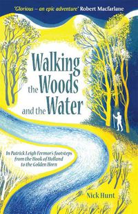 Cover image for Walking the Woods and the Water: In Patrick Leigh Fermor's Footsteps from the Hook of Holland to the Golden Horn