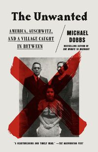 Cover image for The Unwanted: America, Auschwitz, and a Village Caught in Between