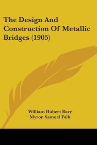 Cover image for The Design and Construction of Metallic Bridges (1905)