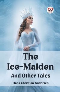 Cover image for The Ice-Maiden And Other Tales