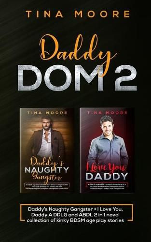 Cover image for Daddy Dom 2: Daddy's Naughty Gangster + I Love You, Daddy A DDLG and ABDL 2 in 1 novel collection of kinky BDSM age play stories