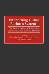 Cover image for Interlocking Global Business Systems: The Restructuring of Industries, Economies and Capital Markets