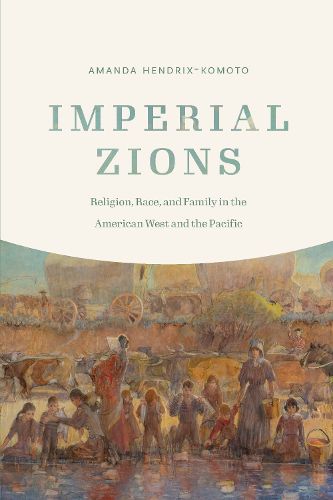 Cover image for Imperial Zions: Religion, Race, and Family in the American West and the Pacific
