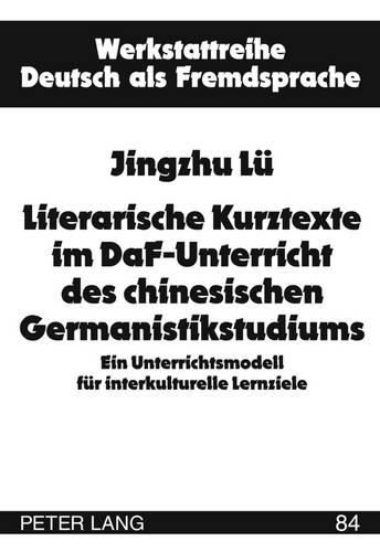 Cover image for Literarische Kurztexte Im Daf-Unterricht Des Chinesischen Germanistikstudiums: Ein Unterrichtsmodell Fuer Interkulturelle Lernziele