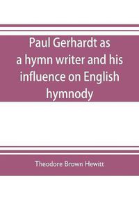 Cover image for Paul Gerhardt as a hymn writer and his influence on English hymnody