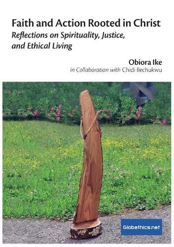 Cover image for Faith and Action Rooted in Christ: Reflections on Spirituality, Justice, and Ethical Living