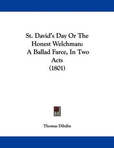 Cover image for St. David's Day or the Honest Welchman: A Ballad Farce, in Two Acts (1801)