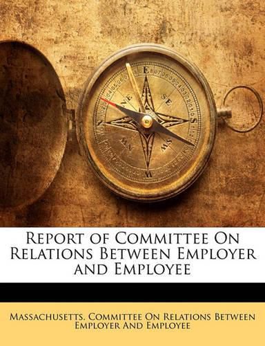 Cover image for Report of Committee On Relations Between Employer and Employee