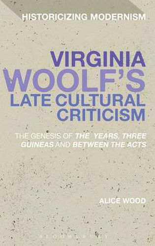 Cover image for Virginia Woolf's Late Cultural Criticism: The Genesis of 'The Years', 'Three Guineas' and 'Between the Acts