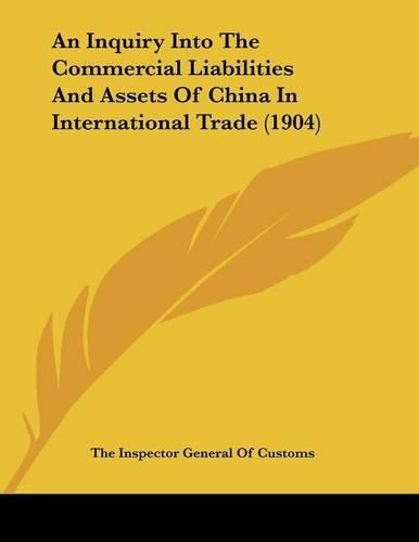 Cover image for An Inquiry Into the Commercial Liabilities and Assets of China in International Trade (1904)