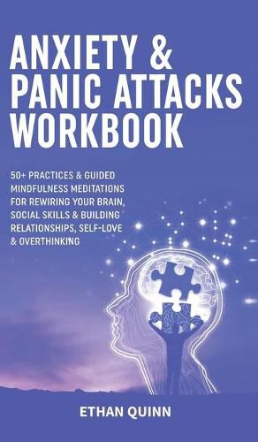 Cover image for Anxiety & Panic Attacks Workbook: 50+ Practices & Guided Mindfulness Meditations For Rewiring Your Brain, Social Skills & Building Relationships, Self-Love & Overthinking