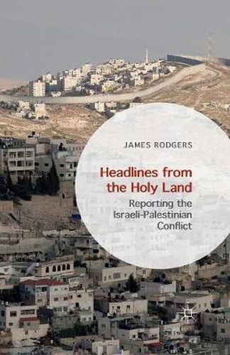 Cover image for Headlines from the Holy Land: Reporting the Israeli-Palestinian Conflict