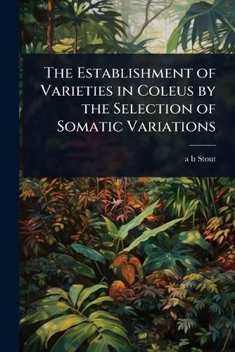 Cover image for The Establishment of Varieties in Coleus by the Selection of Somatic Variations