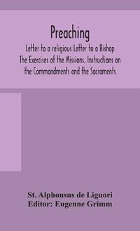 Cover image for Preaching. Letter to a religious Letter to a Bishop. The Exercises of the Missions. Instructions on the Commandments and the Sacraments.