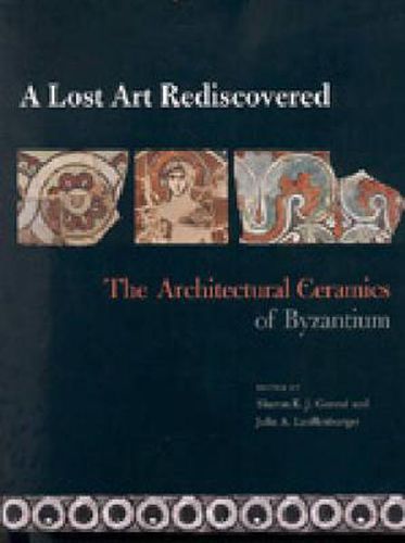 Cover image for A Lost Art Rediscovered: The Architectural Ceramics of Byzantium