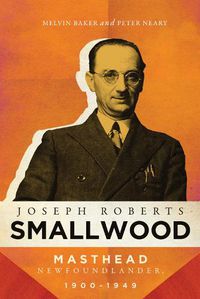 Cover image for Joseph Roberts Smallwood: Masthead Newfoundlander, 1900-1949