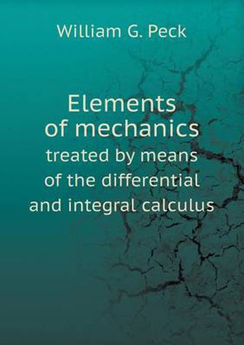 Cover image for Elements of mechanics treated by means of the differential and integral calculus